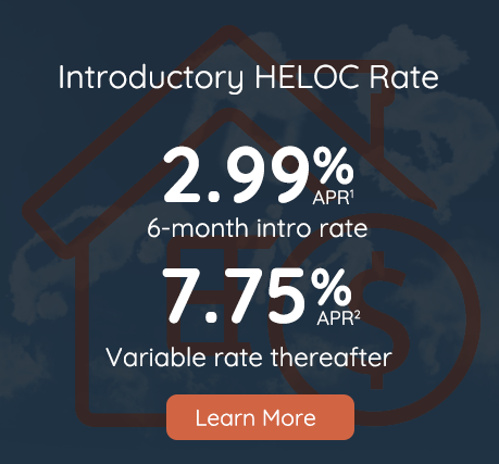 2.99% APR six month intro HELOC rate with 7.50% APR variable rate thereafter, click to learn more