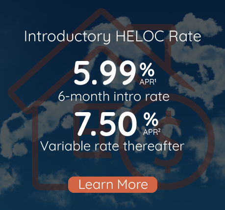 5.99% APR six month intro HELOC rate with 7.50% APR variable rate thereafter, click to learn more