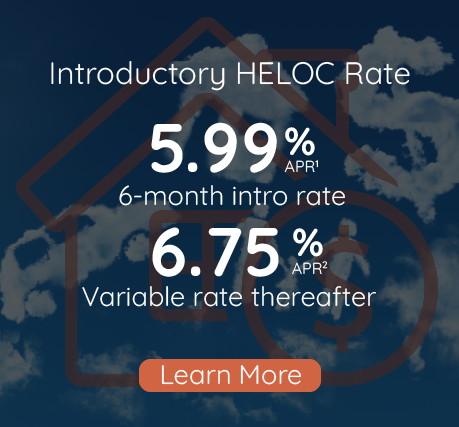 5.99% APR six month intro HELOC rate with 6.75% APR variable rate thereafter, click to learn more