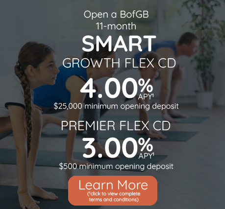 open a BofGB smart growth flex cd - 2.78% APY with a $500 minimum deposit and 3.82% APY with a $25,000 minimum opening deposit. Click to learn more and view complete terms and conditions.