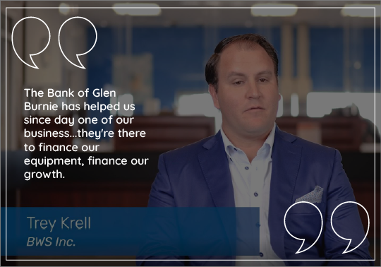 Trey Krell quoting "The Bank of Glen Burnie has helped us since day one of our business...they're there to finance our equipment, finance our growth."